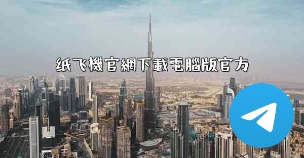 纸飞機官網下載電腦版官方