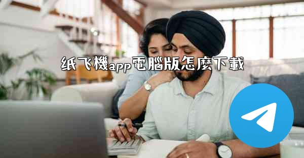 纸飞機app電腦版怎麼下載