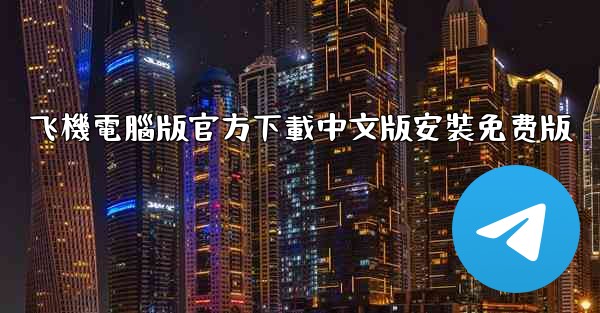 飞機電腦版官方下載中文版安裝免费版