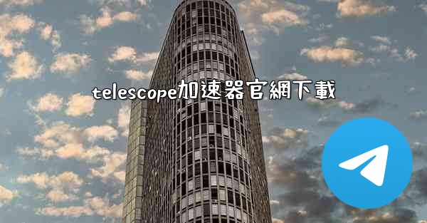 telescope加速器官網下載